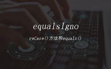 equalsIgnoreCase()方法和equals()"