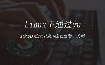 Linux下通过yum安装Nginx以及Nginx启动、关闭"