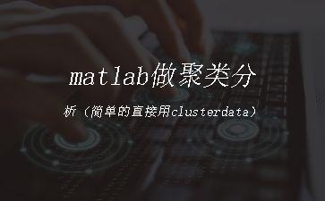 matlab做聚类分析（简单的直接用clusterdata）"