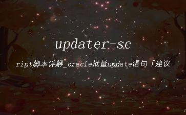 updater-script脚本详解_oracle批量update语句「建议收藏」"
