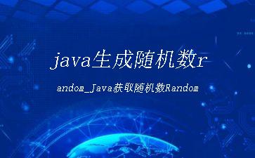 java生成随机数random_Java获取随机数Random"
