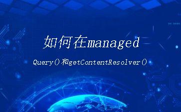 如何在managedQuery()和getContentResolver().query()方法中实现结果去重"