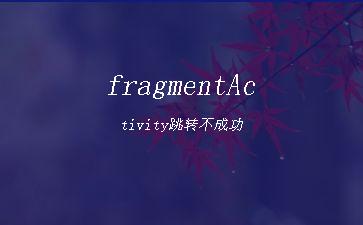 fragmentActivity跳转不成功"