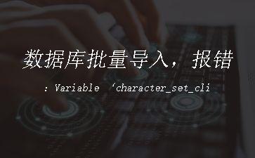 数据库批量导入，报错：Variable