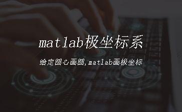 matlab极坐标系给定圆心画圆,matlab画极坐标"