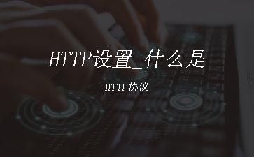HTTP设置_什么是HTTP协议"