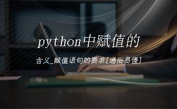python中赋值的含义_赋值语句的要求[通俗易懂]"