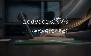 nodecors跨域_cors跨域实现[通俗易懂]"