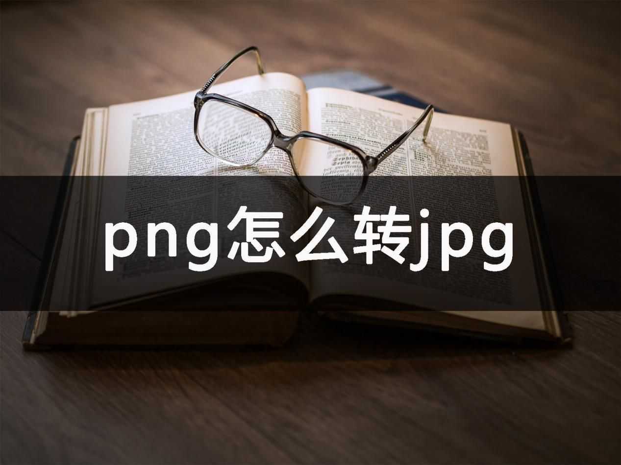 png怎么转换jpg文件_png好还是jpg好