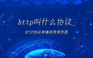 http叫什么协议_HTTP协议有哪些常用字段"