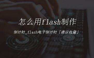 怎么用flash制作倒计时_flash电子倒计时「建议收藏」"