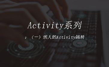 Activity系列：（一）烦人的Activity跳转"