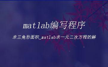 matlab编写程序求三角形面积_matlab求一元二次方程的解"