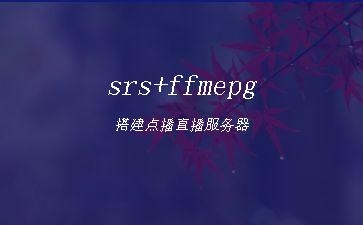 srs+ffmepg搭建点播直播服务器"
