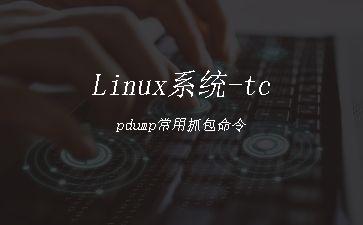 Linux系统-tcpdump常用抓包命令"