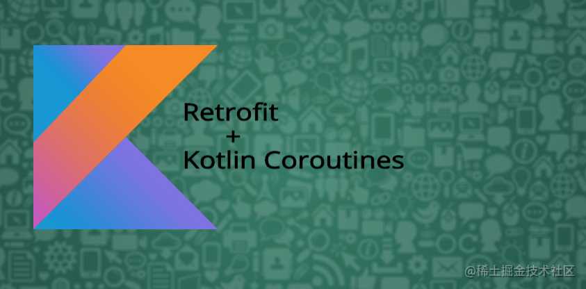 [译] 2019 年的 Android 网络 —— Retrofit 与 Kotlin 协程