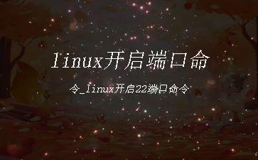 linux开启端口命令_linux开启22端口命令"