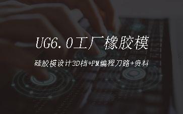 UG6.0工厂橡胶模硅胶模设计3D档+PM编程刀路+资料"