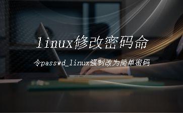 linux修改密码命令passwd_linux强制改为简单密码"