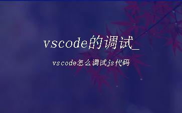 vscode的调试_vscode怎么调试js代码"