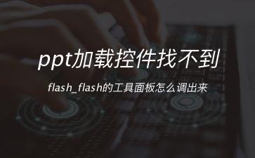 ppt加载控件找不到flash_flash的工具面板怎么调出来"