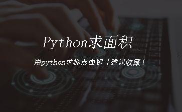 Python求面积_用python求梯形面积「建议收藏」"