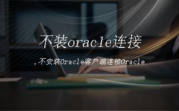 不装oracle连接,不安装Oracle客户端连接Oracle"