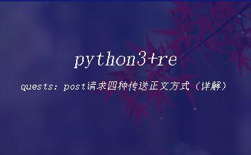 python3+requests：post请求四种传送正文方式（详解）"