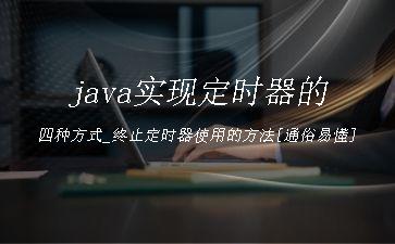 java实现定时器的四种方式_终止定时器使用的方法[通俗易懂]"