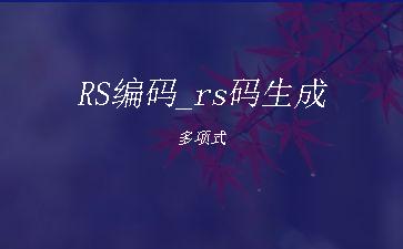 RS编码_rs码生成多项式"