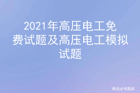 高压电工在线模拟考试试题_高压电工模拟试题[通俗易懂]