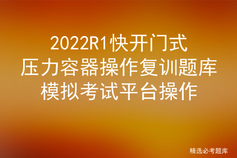 快开门式压力容器操作r1答案_压力容器考试题库