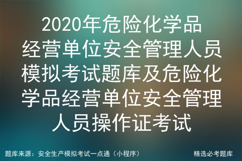 2021年危险化学品经营单位安全管理人员考试资料及危险化学品经营单位安全管理人员考试试卷