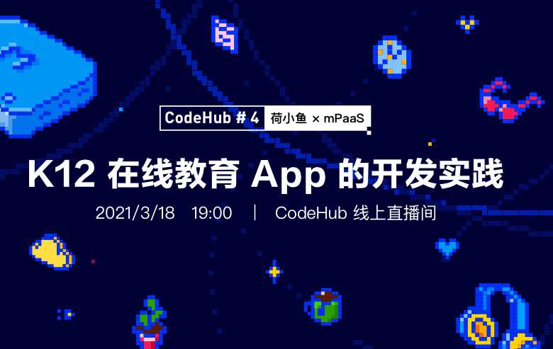 CodeHub#4 启动报名｜ 荷小鱼：K12 在线教育应用的开发实践