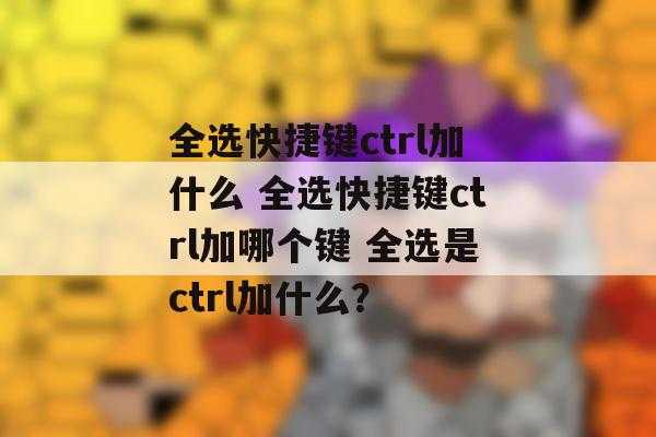 全选快捷键有哪些_ctrl全选怎么选「建议收藏」