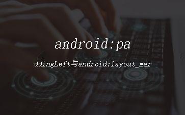 android:paddingLeft与android:layout_marginLeft的区别"