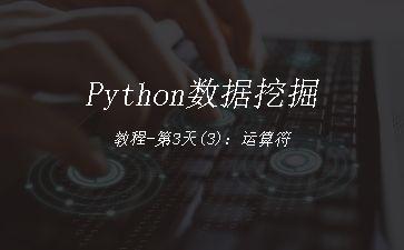 Python数据挖掘教程-第3天(3)：运算符"