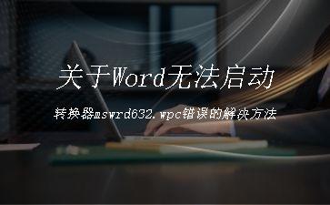 关于Word无法启动转换器mswrd632.wpc错误的解决方法"
