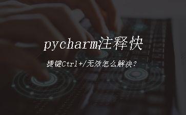 pycharm注释快捷键Ctrl+/无效怎么解决？"