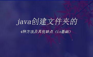 java创建文件夹的4种方法及其优缺点（io基础）"