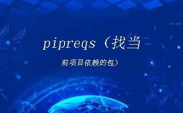 pipreqs（找当前项目依赖的包）"