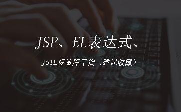 JSP、EL表达式、JSTL标签库干货（建议收藏）"