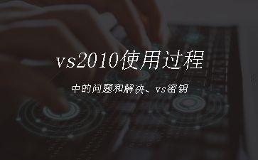 vs2010使用过程中的问题和解决、vs密钥"