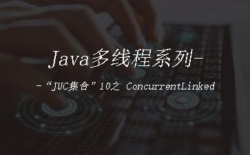 Java多线程系列--“JUC集合”10之