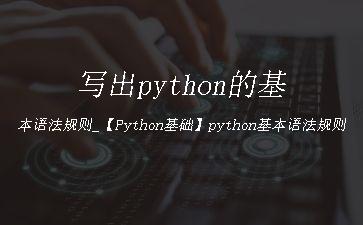 写出python的基本语法规则_【Python基础】python基本语法规则有哪些-赵小刀的回答..."