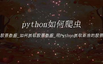 python如何爬虫股票数据_如何抓取股票数据_用Python抓取新浪的股票数据"