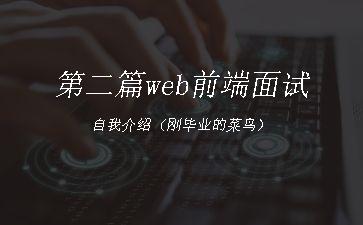 第二篇web前端面试自我介绍（刚毕业的菜鸟）"