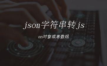 json字符串转json对象或者数组"