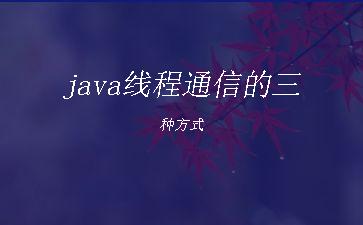 java线程通信的三种方式"