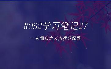 ROS2学习笔记27--实现自定义内存分配器"